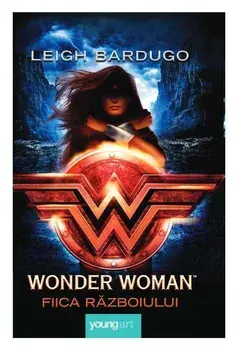 Wonder Woman. Fiica razboiului/Leigh Bardugo