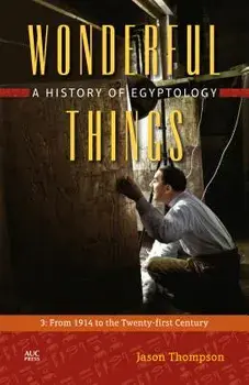 Wonderful Things: A History of Egyptology: 3: From 1914 to the Twenty-First Century, Hardcover/Jason Thompson