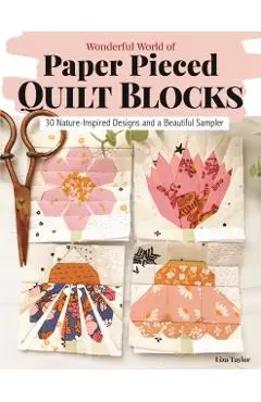 Wonderful World of Paper-Pieced Quilt Blocks: 30 Nature-Inspired Designs and a Beautiful Sampler - Liza Taylor