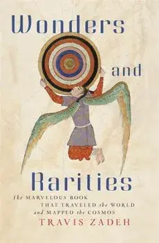 Wonders and Rarities. The Marvelous Book That Traveled the World and Mapped the Cosmos, Hardback/Travis Zadeh