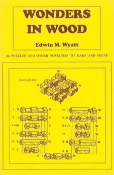 Wonders in Wood: 46 Puzzles and Other Novelties to Make and Solve, Paperback/Edwin Wyatt