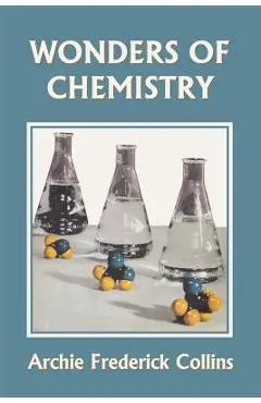 Wonders of Chemistry (Yesterday's Classics) - Archie Frederick Collins