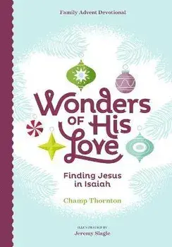 Wonders of His Love: Finding Jesus in Isaiah, Family Advent Devotional, Hardcover/Champ Thornton