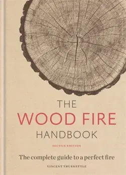 Wood Fire Handbook. The complete guide to a perfect fire, Hardback/Vincent Thurkettle