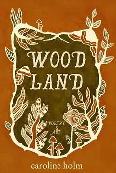 Woodland: Poetry and Art, Paperback/Caroline Holm