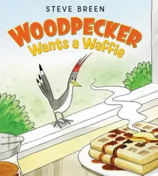 Woodpecker Wants a Waffle, Hardcover/Steve Breen