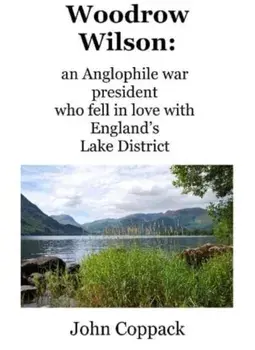 Woodrow Wilson:. an Anglophile war president who fell in love with England's Lake District, Paperback/John Coppack