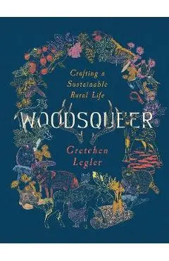 Woodsqueer: Crafting a Sustainable Rural Life - Gretchen Legler