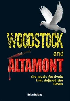 Woodstock and Altamont. The music festivals that defined the 1960s, Paperback/Brian Ireland