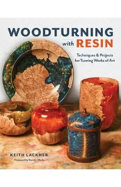 Woodturning with Resin: Techniques & Projects for Turning Works of Art - Keith Lackner