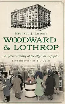 Woodward & Lothrop: A Store Worthy of the Nation's Capital, Hardcover/Michael Lisicky