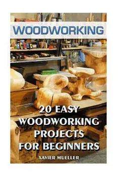 Woodworking: 20 Easy Woodworking Projects For Beginners, Paperback/Xavier Mueller
