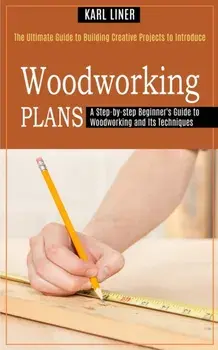 Woodworking for Beginners: A Step-by-step Beginner's Guide to Woodworking and Its Techniques (The Ultimate Guide to Building Creative Projects to/Matthew Lomanto