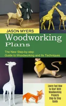 Woodworking Plans: The New Step-by-step Guide to Woodworking and Its Techniques (Learn Fast How to Start With Woodworking Projects Step b/Jason Myers