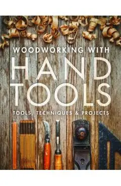 Woodworking with Hand Tools: Tools, Techniques & Projects - Editors Of Fine Woodworking