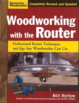 Woodworking with the Router. Professional Router Techniques and Jigs Any Woodworker Can Use, Paperback/Bill Hylton