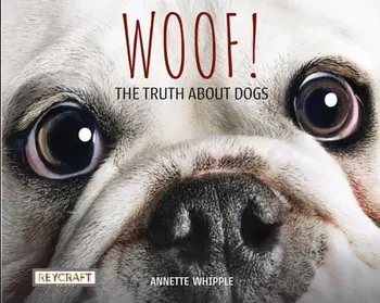 Woof! the Truth about Dogs, Hardcover/Annette Whipple