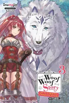 Woof Woof Story: I Told You to Turn Me Into a Pampered Pooch, Not Fenrir!, Vol. 3 (Light Novel), Paperback/Inumajin
