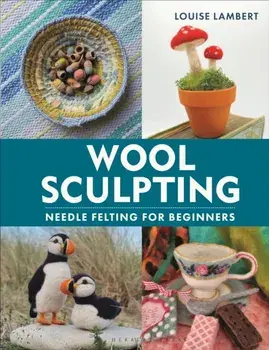 Wool Sculpting. Needle Felting for Beginners, Hardback/Louise Lambert