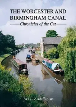 Worcester and Birmingham Canal. Chronicles of the Cut, Hardback/Alan White