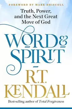Word and Spirit: Truth, Power, and the Next Great Move of God, Paperback/R. T. Kendall