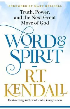 Word and Spirit: Truth, Power, and the Next Great Move of God - R. T. Kendall