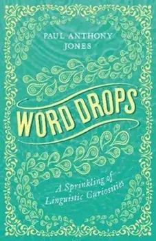 Word Drops. A Sprinkling of Linguistic Curiosities, Paperback/Paul Anthony Jones