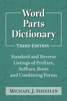 Word Parts Dictionary: Standard and Reverse Listings of Prefixes, Suffixes, Roots and Combining Forms, 3D Ed., Paperback/Michael J. Sheehan
