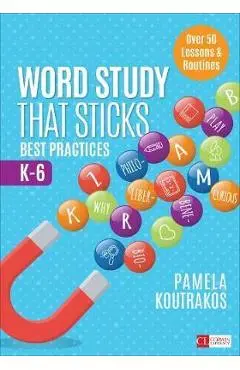 Word Study That Sticks: Best Practices, K-6 - Pamela A. Koutrakos