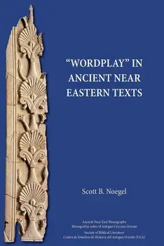 Wordplay in Ancient Near Eastern Texts, Paperback/Scott B. Noegel