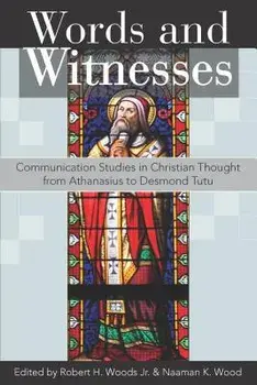 Words and Witnesses: Communication Studies in Christian Thought from Athanasius to Desmond Tutu, Paperback/Robert Woods