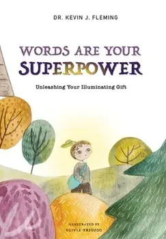 Words Are Your Superpower: Unleashing Your Illuminating Gift, Hardcover/Kevin J. Fleming
