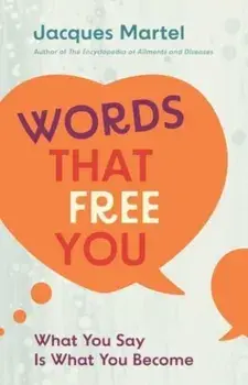 Words That Free You. What You Say Is What You Become, Paperback/Jacques Martel