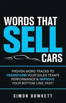 Words That Sell Cars: Proven Word Tracks to Transform Your Sales Team's Performance & Improve Your Bottom Line, Fast!, Paperback/Simon Bowkett