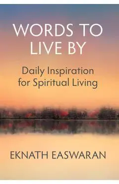 Words to Live by: Daily Inspiration for Spiritual Living - Eknath Easwaran