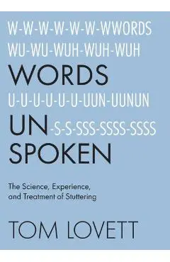 Words Unspoken: The Science, Experience, and Treatment of Stuttering - Tom Lovett