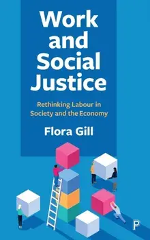 Work and Social Justice. Rethinking Labour in Society and the Economy, Hardback/Flora (The University of Sydney) Gill