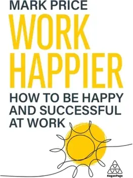 Work Happier. How to be Happy and Successful at Work, Paperback/Mark Price