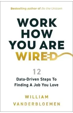 Work How You Are Wired: 12 Data-Driven Steps to Finding a Job You Love - William Vanderbloemen
