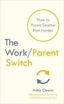 Work/Parent Switch. How to Parent Smarter Not Harder, Paperback/Anita Cleare