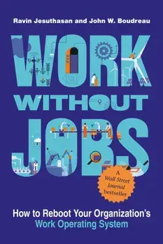 Work without Jobs. How to Reboot Your Organization's Work Operating System, Paperback/John W. Boudreau