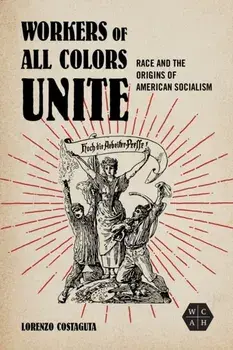 Workers of All Colors Unite. Race and the Origins of American Socialism, Paperback/***