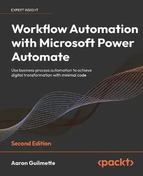 Workflow Automation with Microsoft Power Automate - Second Edition: Use business process automation to achieve digital transformation with minimal cod, Paperback/Aaron Guilmette