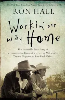 Workin' Our Way Home: The Incredible True Story of a Homeless Ex-Con and a Grieving Millionaire Thrown Together to Save Each Other, Paperback/Ron Hall