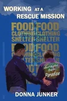 Working at a Rescue Mission: Just Another Day in Paradise, Paperback/Donna Junker