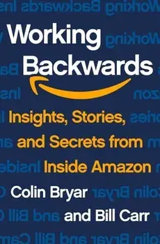 Working Backwards: Insights, Stories, and Secrets from Inside Amazon, Hardcover/Colin Bryar