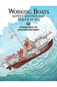 Working Boats: Safety, Salvage, and Rescue: An Inside Look at Eight Adventurous Watercraft - Tom Crestodina