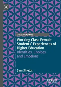 Working Class Female Students' Experiences of Higher Education. Identities, Choices and Emotions, 1st ed. 2021, Paperback/Sam Shields