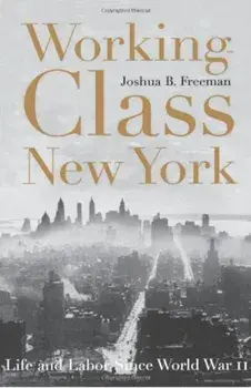 Working-Class New York: Life and Labor Since World War II, Paperback/Joshua B. Freeman