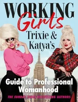Working Girls. Trixie and Katya's Guide to Professional Womanhood, Hardback/Katya Zamolodchikova